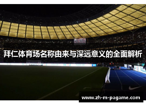 拜仁体育场名称由来与深远意义的全面解析 拜仁体育场名称由来与深远意义的全面解析