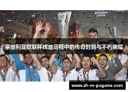 塞维利亚欧联杯辉煌历程中的传奇时刻与不朽荣耀 塞维利亚欧联杯辉煌历程中的传奇时刻与不朽荣耀